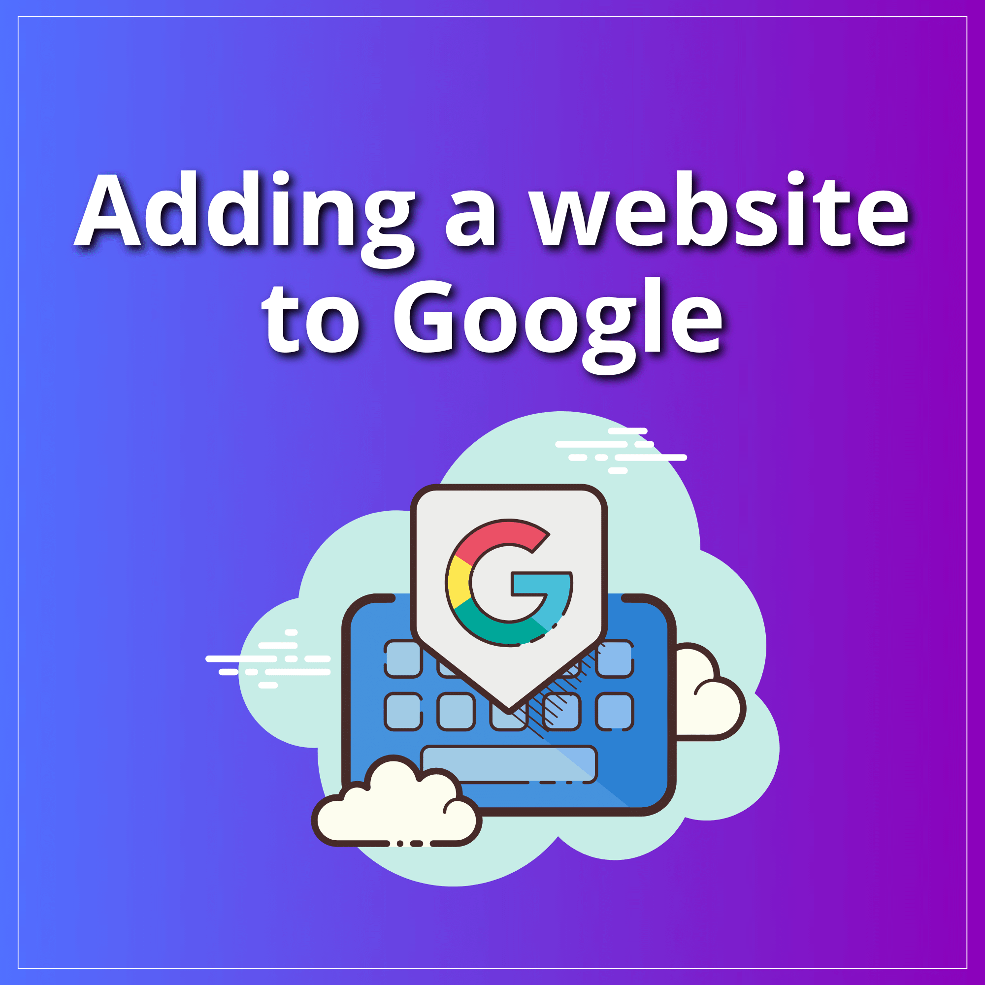 Adding a website to Google